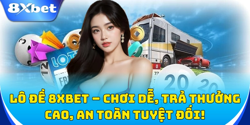 Lô đề 8xbet – Tỷ lệ trả thưởng hấp dẫn nhất!
