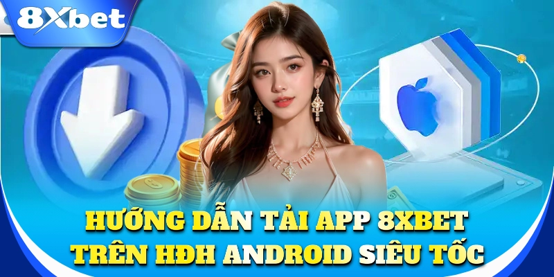 Hướng dẫn tải app 8xbet trên HĐH Android siêu tốc