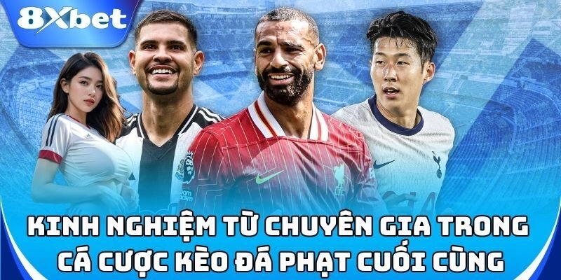 Kinh nghiệm chơi Kèo Đá Phạt Cuối Cùng từ cao thủ