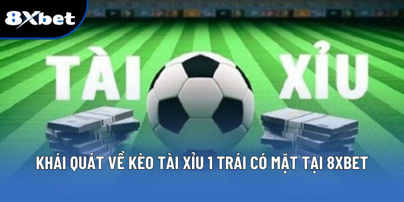 Khái quát về kèo tài xỉu 1 trái tại 8XBET